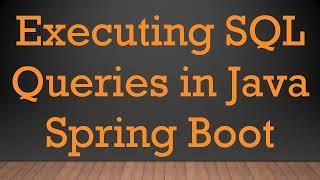 Executing SQL Queries in Java Spring Boot