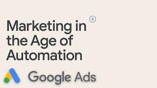 Marketing in the Age of Automation | Google Ads