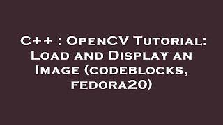 C++ : OpenCV Tutorial: Load and Display an Image (codeblocks, fedora20)