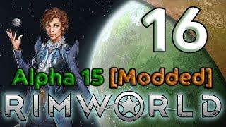 Rimworld Alpha 15 Gameplay [Modded] - 16. Touch and Go - Let's Play Rimworld Alpha 15