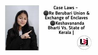 Case Laws - Re Berubari Union & Exchange of Enclaves | Keshavananda Bharti Vs. State of Kerala |