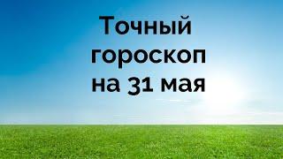 Точный гороскоп на 31 мая. Для каждого знака зодиака.