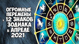 Огромные перемены будут у 12 Знаков Зодиака в апреле 2021