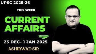 Current Affairs | PART 2 |23  DEC. - 1 JAN  2025 WITH ASHIRWAD SIR | UPSC CSE 2025/26