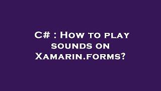 C# : How to play sounds on Xamarin.forms?