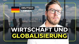 Deutsch Lernen: How to talk about the ECONOMY and globalization (B2, C1)