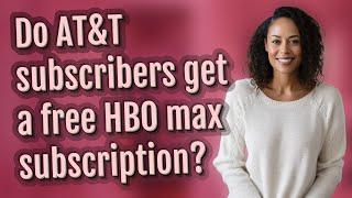 Do AT&T subscribers get a free HBO max subscription?