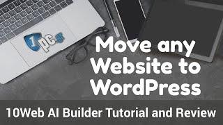 Move any Website to WordPress with a few clicks | 10Web AI Builder Review and Tutorial