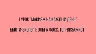 1 урок "Макияж на каждый день"Бьюти-эксперт: Ольга Фокс, топ-визажист.