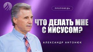 #проповедь – ЧТО ДЕЛАТЬ МНЕ С ИИСУСОМ? – Александр Антонюк / Центр духовного возрождения, LA