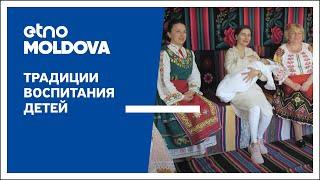 ETNO-MOLDOVA. Традиции воспитания детей