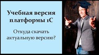 УЧЕБНАЯ ПЛАТФОРМА 1С. ОТКУДА СКАЧАТЬ АКТУАЛЬНУЮ ВЕРСИЮ?