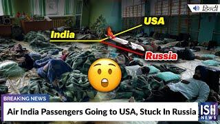 Air India Passengers Going to USA, Stuck In Russia | ISH News