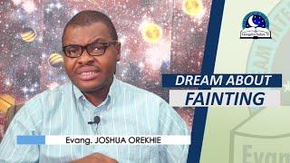 BIBLICAL MEANING OF FAINTING IN DREAM -  Evangelist Joshua Orekhie