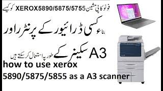 how to use xerox 5890/5875/5855 as a A3 scanner ,printer with out any drivers.