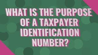 What is the purpose of a taxpayer identification number?