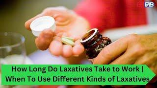 How Long Do Laxatives Take to Work | When To Use Different Kinds of Laxatives - First Aid Buy