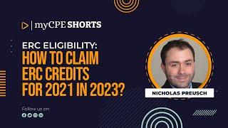 ERC Eligibility: How to Claim ERC Credits for 2021 in 2023? with Nicholas Preusch | myCPE Shorts