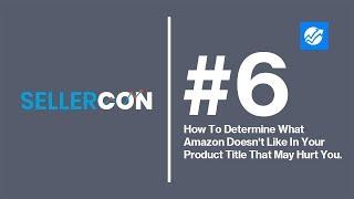 Determine What Amazon Doesn't Like In Your Product Title That May Hurt You | SellerCon Hacks