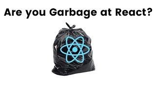 Are you Garbage at React?