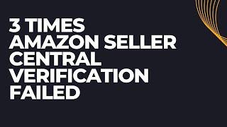 Amazon Seller Identity Verification Failed  What to do If Amazon Does not Verify Your Seller Central