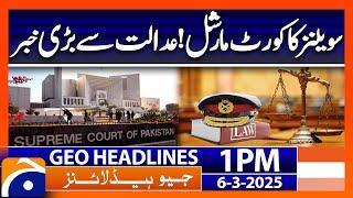 Court-martial of civilians? - Supreme Court of Pakistan | Geo News 1 PM Headlines | 6 March 2025