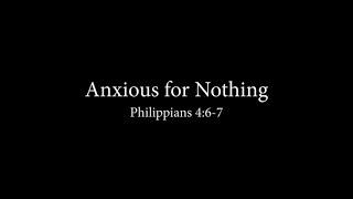 Anxious for Nothing (Philippians 4:6-7) Pastor Don Green