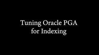 Tuning Oracle PGA for Indexing