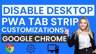 How To Disable Desktop PWA tab strip customizations In Google Chrome