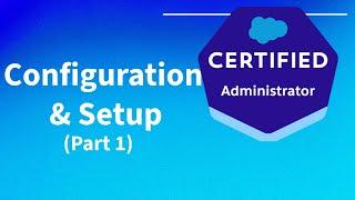 Salesforce Admin Exam- Configuration & SetUp (Part1)