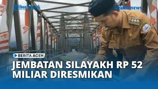 Jembatan "Silayakh" Senilai Rp 52 Miliar di Aceh Tenggara Diresmikan