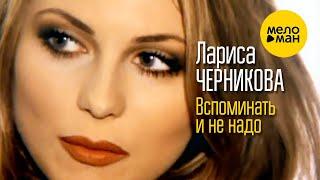 Лариса Черникова  -  Вспоминать и не надо (Official Video 1998)