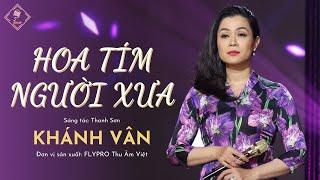 MV HOA TÍM NGƯỜI XƯA | CA SĨ KHÁNH VÂN ft THANH SƠN | ĐƠN VỊ SẢN XUẤT: FLYPRO THU ÂM VIỆT