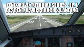 FENIX A320 - Descent, ILS Approach & Landing  | Tutorial Series Part 7
