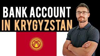  How To Open A Bank Account in Kyrgyzstan (Full Guide) - New Bank Account