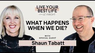 What Happens When We Die? w/ Shaun Tabatt | LIVE YOUR BEST LIFE WITH LIZ WRIGHT Episode 198