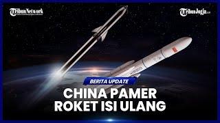 CHINA PAMER ROKET ISI ULANG, BAKAL SAINGI STARSHIP SPACEX ?