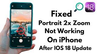 How To Fix Portrait 2x Zoom Not Working On Iphone After iOS 18 Update