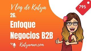 795. Vlog 26. de Katya: Enfoque Negocios B2B