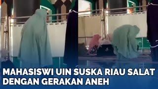 Mahasiswi UIN Suska Riau Salat dengan Gerakan Aneh, Tak Lagi Rukuk