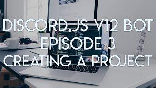 Discord.JS Version 12 Tutorial - Ep. 3 - Creating our Discord.JS Project