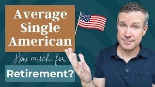 How Much Does the Average Single American Need for Retirement?