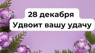 28 Декабря - Благоприятный день. Удвойте свою удачу.