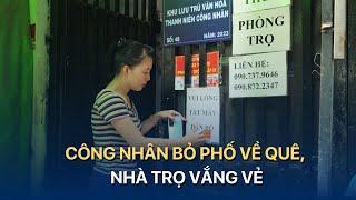 Công nhân bỏ phố về quê, nhà trọ vắng vẻ | VTVMoney