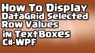 C# - WPF - How To Display DataGrid Selected Row Values in Text Boxes