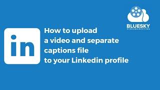 How to add a video with a separate captions file to Linkedin