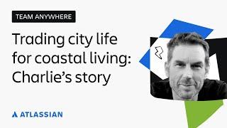 Trading city life for coastal living: Charlie’s story | Team Anywhere | Atlassian