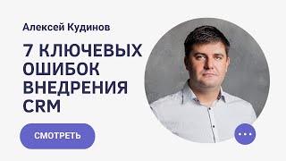 7 КЛЮЧЕВЫХ ОШИБОК ВНЕДРЕНИЯ CRM и как их избежать?!