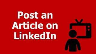 How Do You Post an Article on LinkedIn?