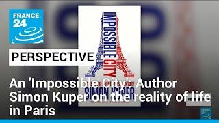 An 'Impossible City': Author Simon Kuper on the reality of life in Paris • FRANCE 24 English